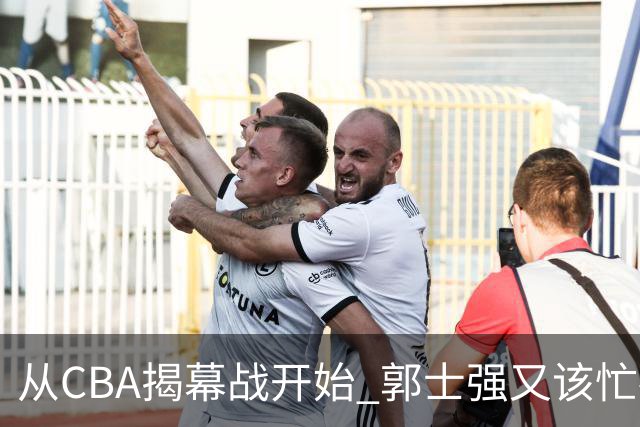 从CBA揭幕战开始 郭士强又该忙碌起来了