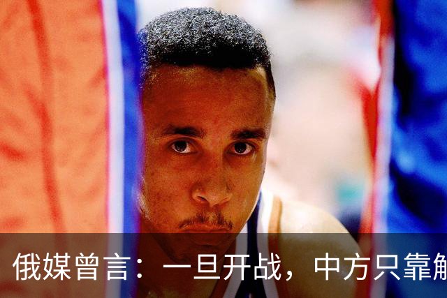 俄媒曾言：一旦开战，中方只靠解放军难以取胜，需调动另一股力量