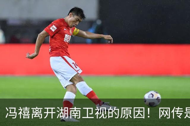 冯禧离开湖南卫视的原因！网传是为了和许嵩结束异地，并非是合约到期