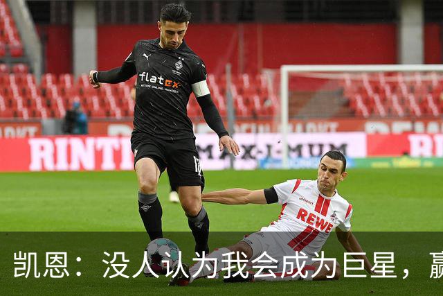 凯恩：没人认为我会成为巨星，赢得金球奖也要继续进步