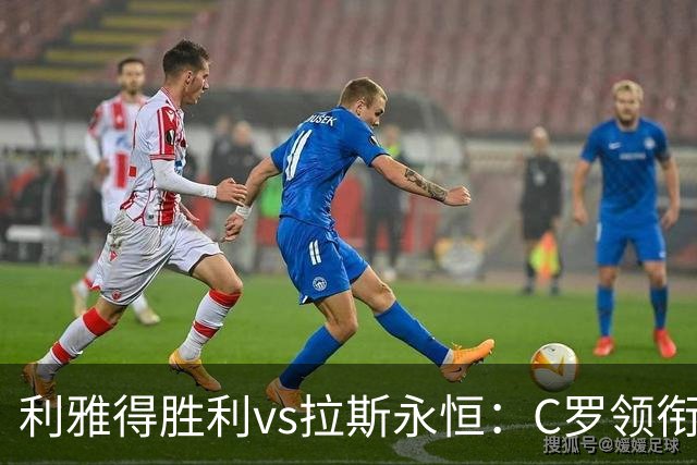 利雅得胜利vs拉斯永恒：C罗领衔，菲利克斯、马内出战