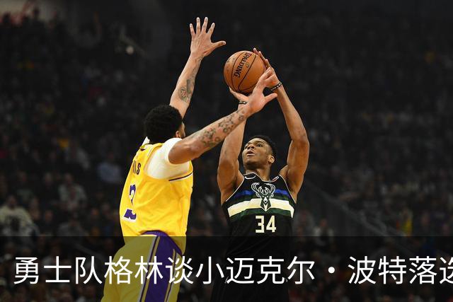 勇士队格林谈小迈克尔·波特落选全明星赛后失去动力：未来不妙