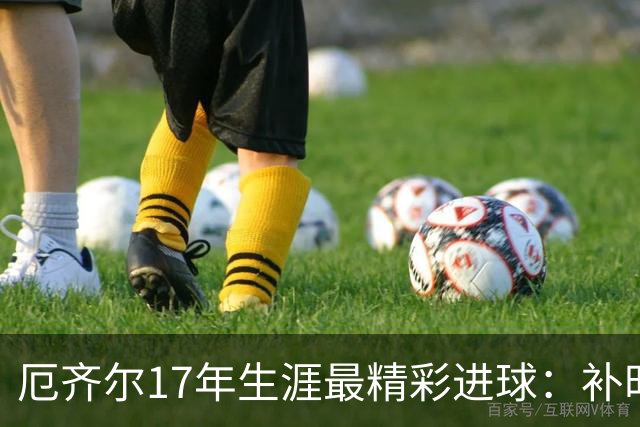 厄齐尔17年生涯最精彩进球：补时单刀晃倒两人