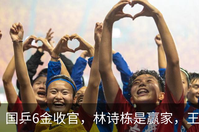 国乒6金收官，林诗栋是赢家，王楚钦太遗憾，马琳一句话刺痛王皓
