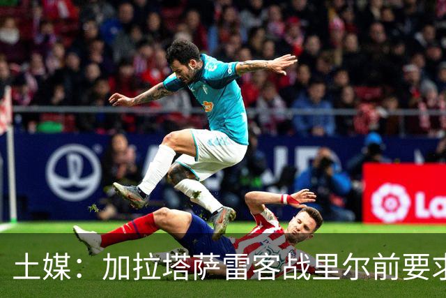 土媒：加拉塔萨雷客战里尔前要求欧足联保障其安全