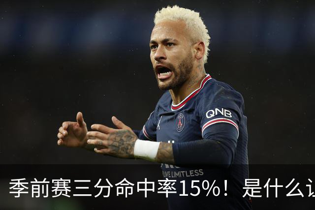 季前赛三分命中率15%！是什么让顶级3D克莱下滑如此严重