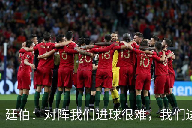 廷伯：对阵我们进球很难，我们进一个就赢