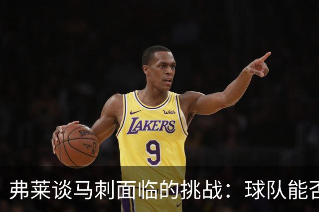 弗莱谈马刺面临的挑战：球队能否及时调整 年轻球员是否愿意牺牲