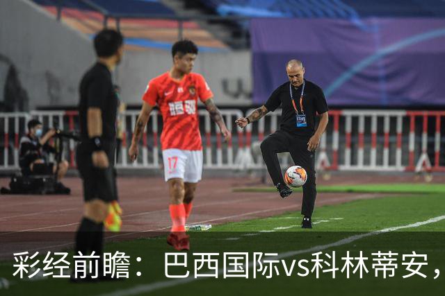 彩经前瞻：巴西国际vs科林蒂安，看好主队一球优势小胜