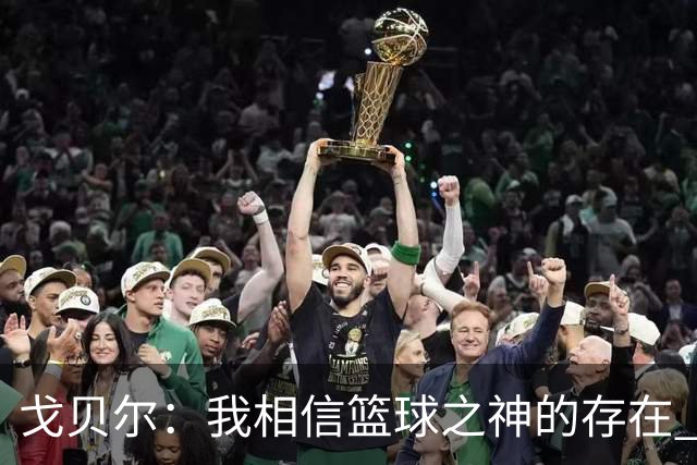 戈贝尔：我相信篮球之神的存在 总觉得把话说得太满就会受到惩罚
