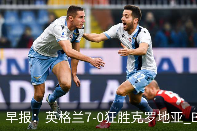 早报：英格兰7-0狂胜克罗地亚 B费挽留C罗