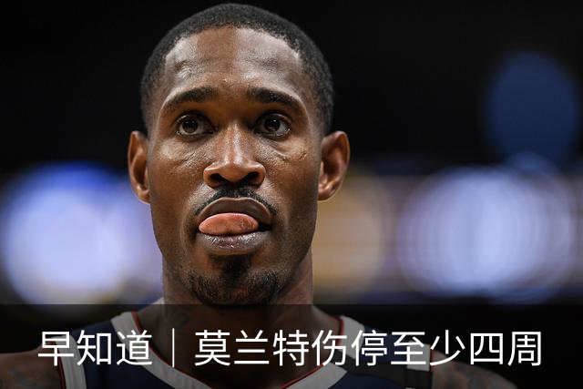 早知道｜莫兰特伤停至少四周