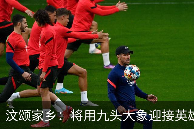 汶颂家乡：将用九头大象迎接英雄凯旋 他月底战全锦赛冲击苏谢纪录