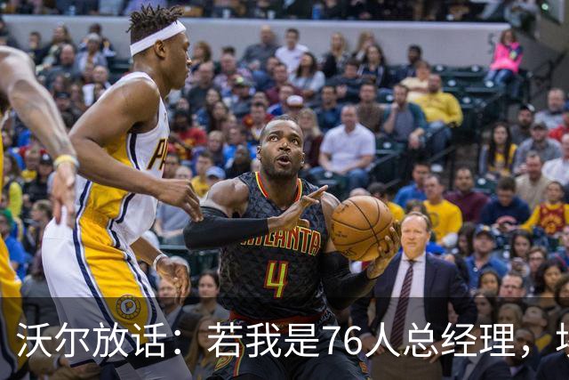 沃尔放话：若我是76人总经理，埃奇库姆该打替补
