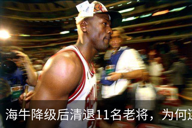 海牛降级后清退11名老将，为何连月度最佳门将也留不下？