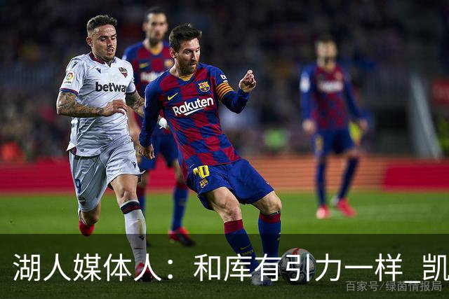 湖人媒体人：和库有引力一样 凯斯勒的防守吸引力能改变对手进攻