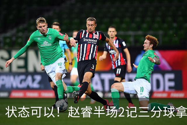 状态可以！赵睿半场2记三分球拿下6分4助攻1抢断