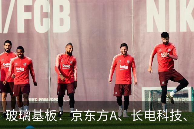 玻璃基板：京东方A、长电科技、兴森科技、沃格光电谁是反转老大