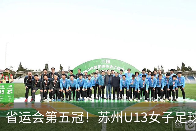 省运会第五冠！苏州U13女子足球队首获冠军
