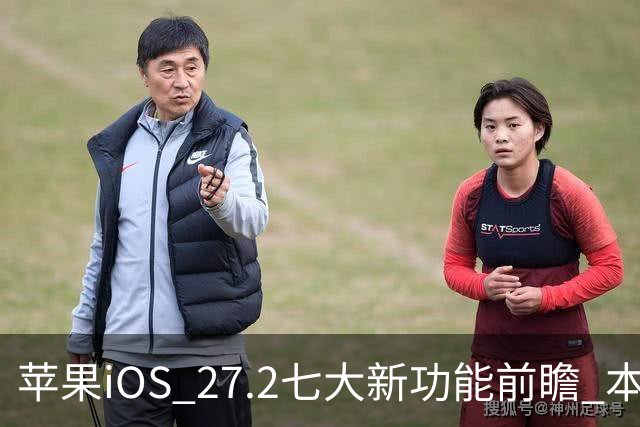 苹果iOS 27.2七大新功能前瞻 本月底发布 支持双摄同录