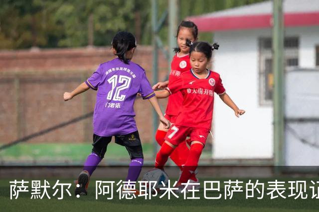 萨默尔：阿德耶米在巴萨的表现证明，德国足球缺乏个性化培养