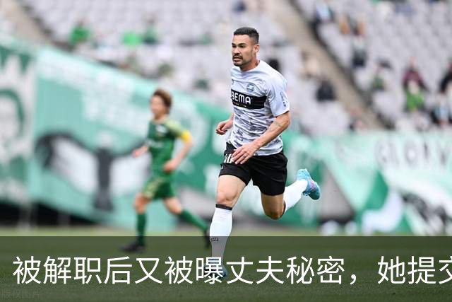 被解职后又被曝丈夫秘密，她提交了离婚申请