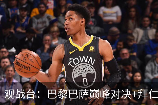 观战台：巴黎巴萨巅峰对决+拜仁枪手硬碰硬 皇马战客场虫