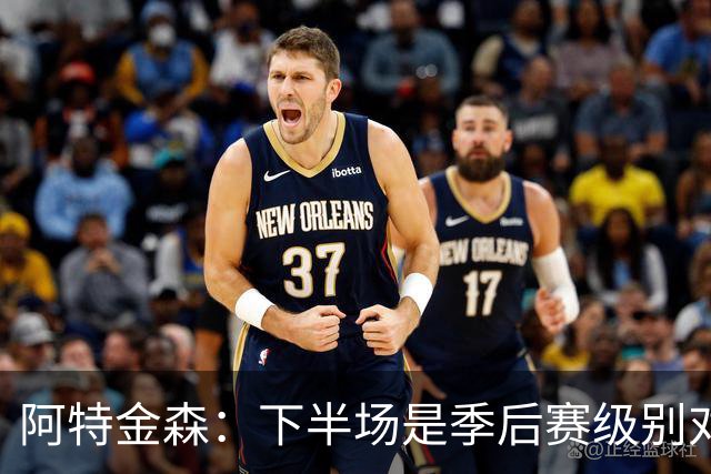 阿特金森：下半场是季后赛级别对抗，全队15次失误拖垮我们