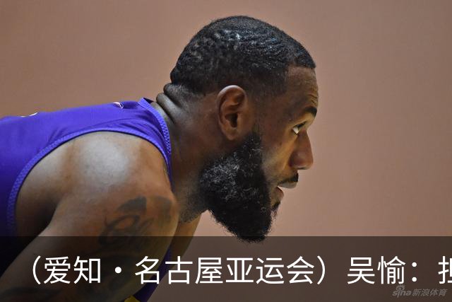 （爱知·名古屋亚运会）吴愉：担任旗手是荣誉，也是责任