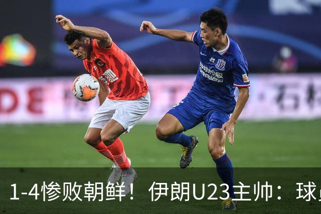 1-4惨败朝鲜！伊朗U23主帅：球员本以为能轻松获胜，结果无法接受