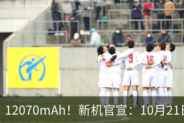 12070mAh！新机官宣：10月21日，正式发布