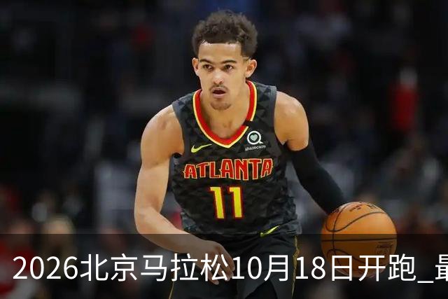 2026北京马拉松10月18日开跑 最新亮点汇总