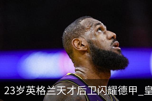 23岁英格兰天才后卫闪耀德甲 皇马一心想买 穆里尼奥钦点 两大豪门来抢
