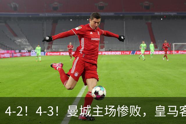4-2！4-3！曼城主场惨败，皇马客场大逆转，意甲欧冠4队全输
