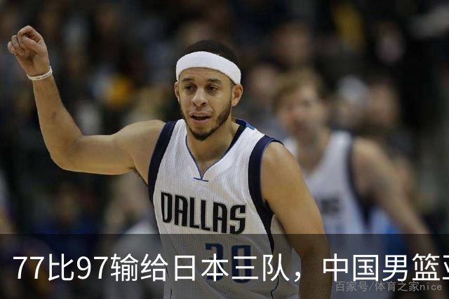 77比97输给日本三队，中国男篮亚运会仅第四