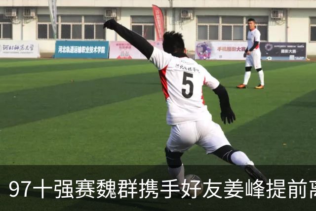 97十强赛魏群携手好友姜峰提前离开国家队