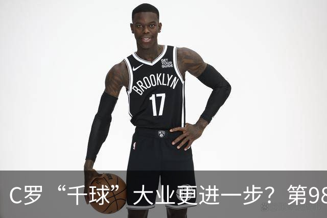 C罗“千球”大业更进一步？第982球归属仍存两套口径