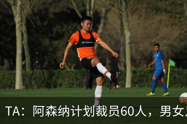 TA：阿森纳计划裁员60人，男女足、教练组等部门不受影响